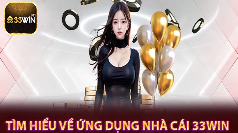 Tìm hiểu về ứng dụng nhà cái 33win 