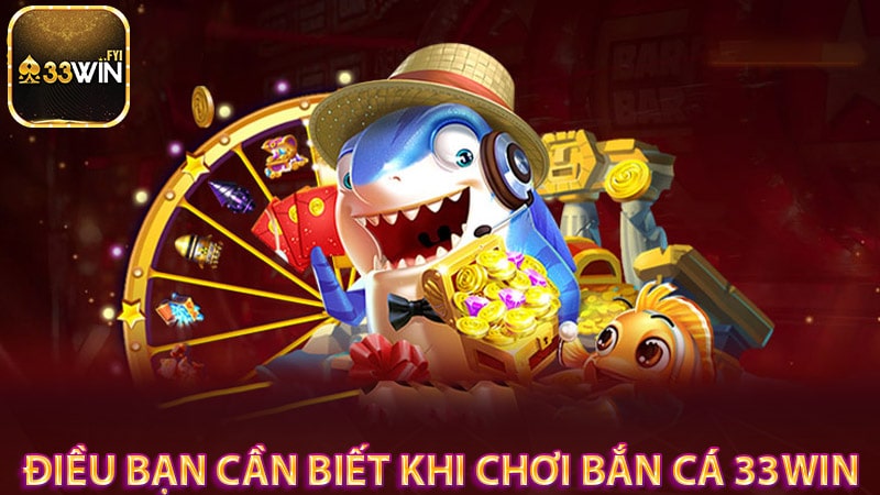 Những điều bạn cần biết khi chơi bắn cá 33win 