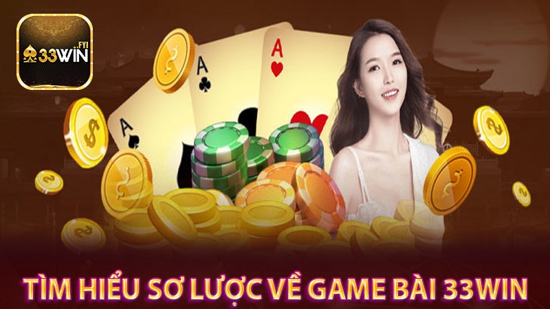 Tìm hiểu sơ lược về game bài 33win 