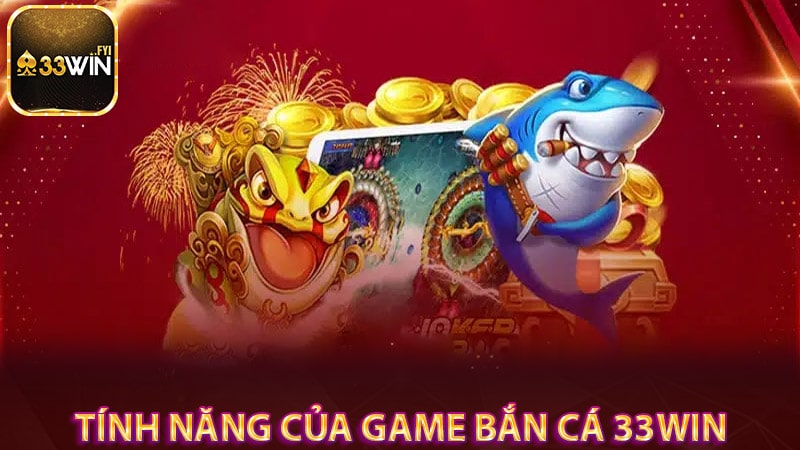 Các tính năng nổi bật của sân chơi bắn cá 33win 