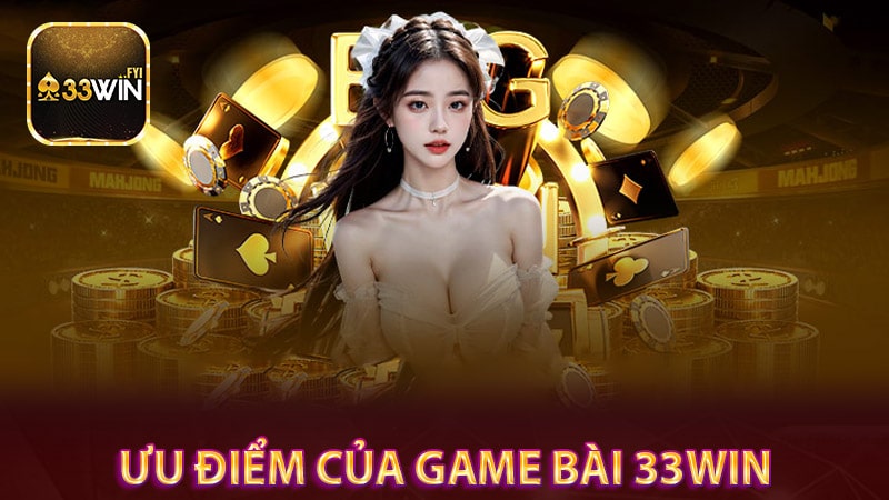 Các ưu điểm làm lên sự nổi bật của sảnh game bài 33win 