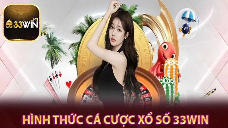 Những hình thức cá cược xổ số 33win hot nhất thị trường 